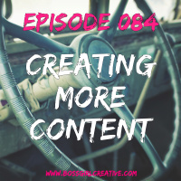 EPISODE 084 - CREATING MORE CONTENT