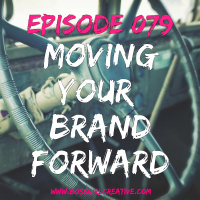 EPISODE 079 - MOVING YOUR BRAND FORWARD