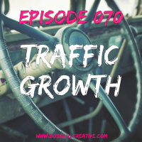 EPISODE 070 - GROWING TRAFFIC