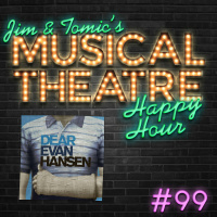 Happy Hour #99 - This is Gonna be a Good Podcast, and Heres Why - ‘Dear Evan Hansen