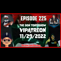 EP 225 DT VIPatreon 11/29/2022 (Hosted By Don Tony)
