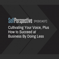 Cultivating Your Voice, Plus How to Succeed at Business By Doing Less