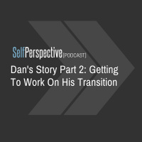 Dans Story Part 2: Getting To Work On His Transition