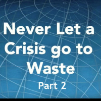 Never Let a Crisis Go To Waste Part 2