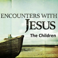 Episode 293: Encounter with Jesus - Jesus Loves the Little Children