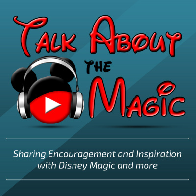 Talk About The Magic - A Show Sharing Encouragement And Inspiration With Disney Magic And More.