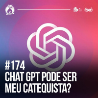 Santa Zuera #174 - CHAT GPT pode ser meu catequista?