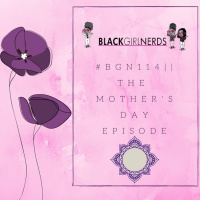 BGN #114 I The Mothers Day Episode