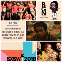 BGN #139 I ANOTHER SXSW Rewind: An Interview with Regina Hall and Cast/Crew Interviews of First Match and Blockers