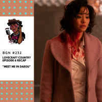 235: Lovecraft Country Recap Show - Episode 6 Meet Me in Daegu