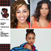 220: Meagan Good,, Tamara Bass and Lexi Underwood of If Not Now, When?
