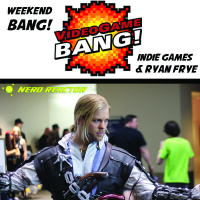 Weekend BANG! #10: Indie Games and Ryan Frye
