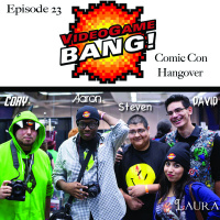 Videogame BANG! #23: Comic Con Hangover