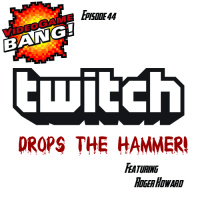 Videogame BANG! Episode 44: Twitch.tv drops the hammer
