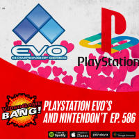 Playstation EVO’s and Nintendon’t Ep. 586