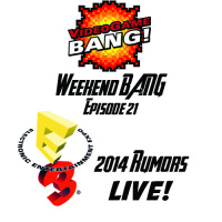 Weekend BANG! Episode 21: E3 2014 Rumors Live