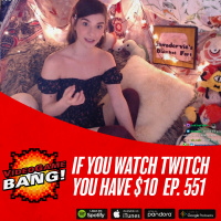 If you watch Twitch you have $10 Ep. 551
