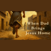 When Dad Brings Jesus Home - Audio