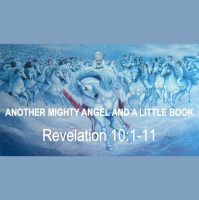 ANOTHER MIGHTY ANGEL AND A LITTLE BOOK - Revelation 10:1-11