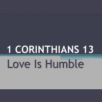 LOVE IS HUMBLE - 1 Corinthians 13:4-5