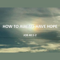 HOW TO ALWAYS HAVE HOPE - Job 40-42