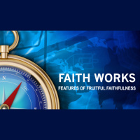FAITH WORKS: Features Of Fruitful Faithfulness - James 2:5-17