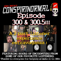 Conspirinormal Episode 300- 300th Episode Part 1 (Joe Kistner/ Joel s UFO Experience)