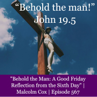 S2 Ep2277: Behold the Man: A Good Friday Reflection from the Sixth Day | Malcolm Cox | Quiet Time Coaching Episode 567