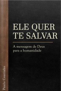 Ele quer te salvar - A mensagem de Deus para a Humanidade