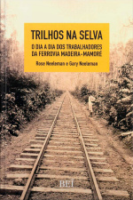 Trilhos na Selva - O dia a dia dos trabalhadores da ferrovia Madeira-Mamoré