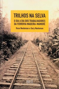Trilhos na Selva - O dia a dia dos trabalhadores da ferrovia Madeira-Mamoré