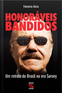 Honoráveis Bandidos - Um Retrato do Brasil na Era Sarney