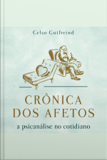 Crônica dos Afetos - A Psicanálise no Cotidiano
