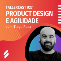 Product Design e Agilidade - Tallercast #27