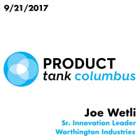 Product Tank Columbus | Joe Wetli - Sr. Innovation Leader, Worthington Industries