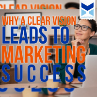 Why a Clear Vision Leads to Marketing Success