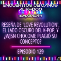 Episodio 129: Reseña de Love Revolution, el lado oscuro del k-pop, y ¿WJSN Chocome plagió su concepto?