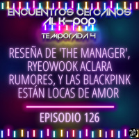 Episodio 126: Reseña de The Manager, Ryeowook aclara rumores, y las BLACKPINK están locas de amor