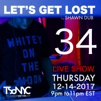 Lets Get Lost EP 34 - TSoNYC - 12/14/2017 by Shawn Dub