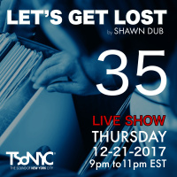 Lets Get Lost EP 35 - TSoNYC - 12_21_2017 by Shawn Dub