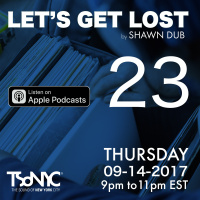 Lets Get Lost EP 23 - With Shawn Dub- 2017-09-14