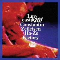 LUVCAST 020: CONSTANTIN ZEILEISEN (HA-ZE FACTORY)