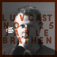 LUVCAST 025: JARLE BRATHEN