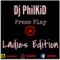 Dj PhilKid. Press Play LADIES EDITION