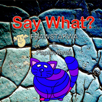 Say What? - Frawstakwa  Paploviante
