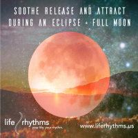Soothe, Release And Attract During An Eclipse + Full Moon (LifeRhythms Release)