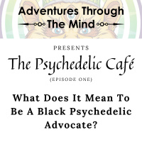On Being A Black Advocate In The Psychedelic Renaissance | Psychedelic Café 1