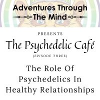 The Role Of Psychedelics In Healthy Relationships | Psychedelic Café 3