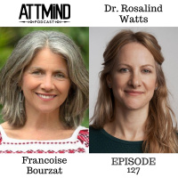 Psilocybin Therapy and Mushroom Wisdom | Francoise Bourzat and Dr. Rosalind Watts ~ ATTMind 127
