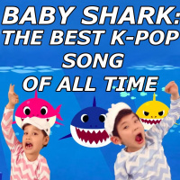 Baby Shark Is The Best K-pop Song Of All Time